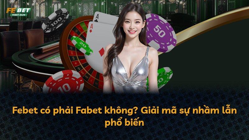 Febet có phải Fabet không? Giải mã sự nhầm lẫn phổ biến