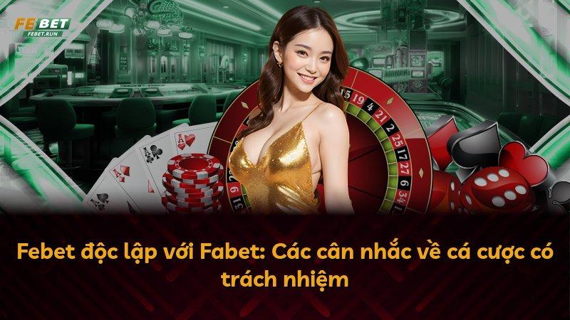 Febet độc lập với Fabet: Các cân nhắc về cá cược có trách nhiệm