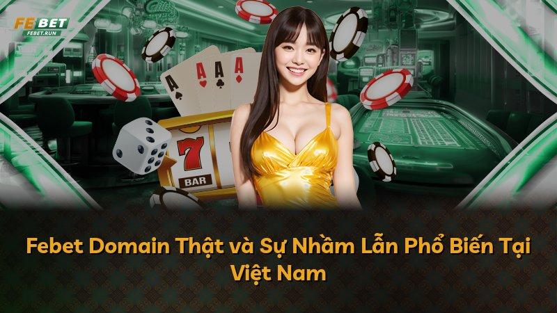 Febet Domain Thật và Sự Nhầm Lẫn Phổ Biến Tại Việt Nam