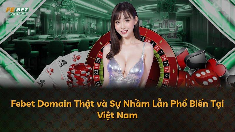 Febet Domain Thật và Sự Nhầm Lẫn Phổ Biến Tại Việt Nam