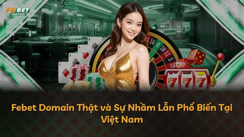 Febet Domain Thật và Sự Nhầm Lẫn Phổ Biến Tại Việt Nam