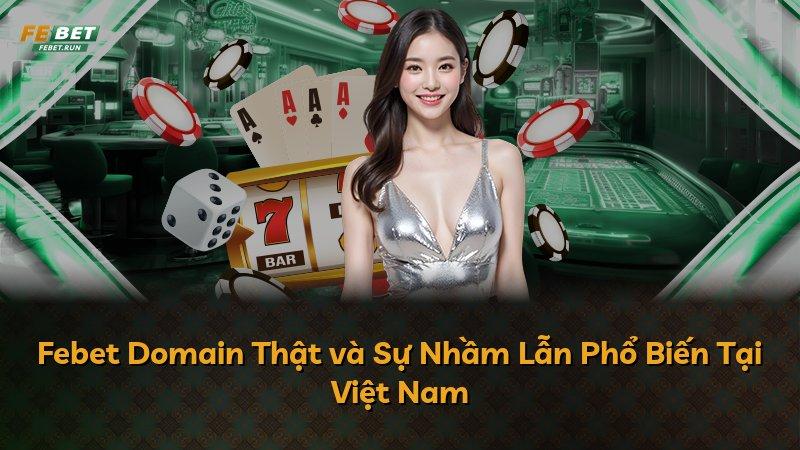 Febet Domain Thật và Sự Nhầm Lẫn Phổ Biến Tại Việt Nam