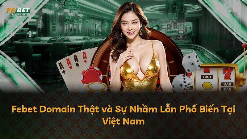 Febet Domain Thật và Sự Nhầm Lẫn Phổ Biến Tại Việt Nam