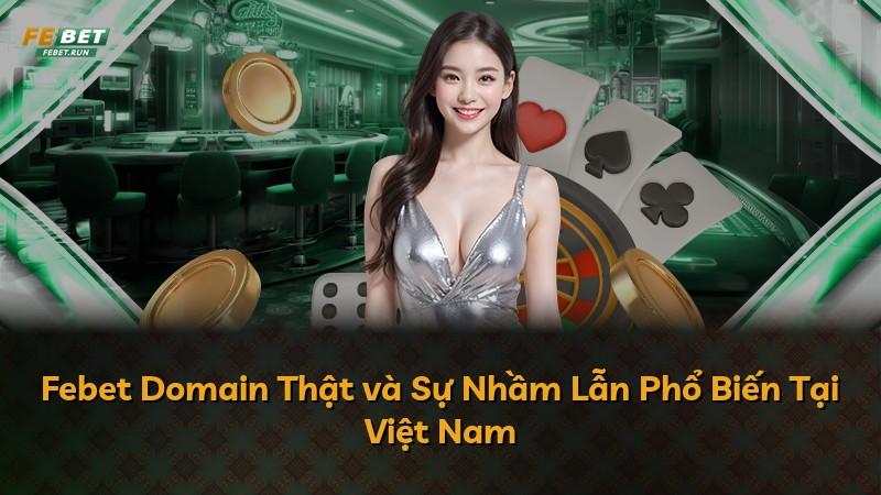 Febet Domain Thật và Sự Nhầm Lẫn Phổ Biến Tại Việt Nam