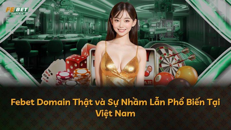 Febet Domain Thật và Sự Nhầm Lẫn Phổ Biến Tại Việt Nam
