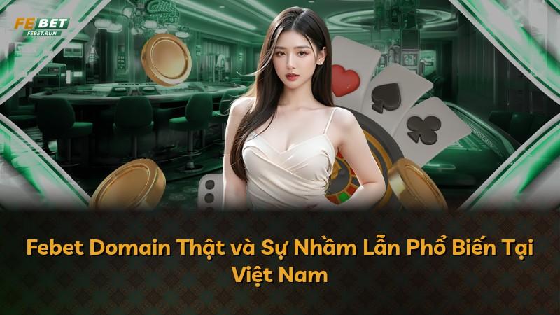 Febet Domain Thật và Sự Nhầm Lẫn Phổ Biến Tại Việt Nam