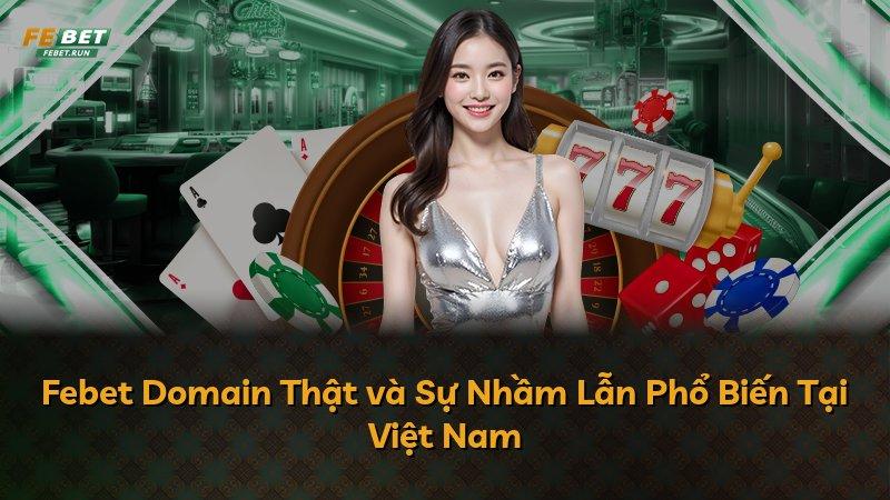 Febet Domain Thật và Sự Nhầm Lẫn Phổ Biến Tại Việt Nam