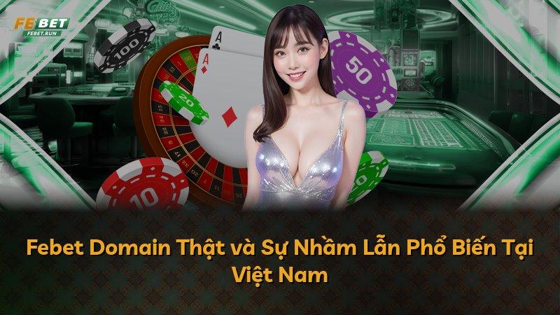 Febet Domain Thật và Sự Nhầm Lẫn Phổ Biến Tại Việt Nam