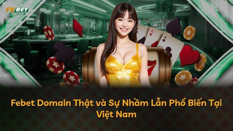 Febet Domain Thật và Sự Nhầm Lẫn Phổ Biến Tại Việt Nam