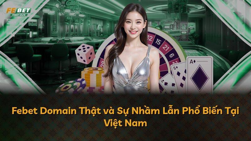 Febet Domain Thật và Sự Nhầm Lẫn Phổ Biến Tại Việt Nam