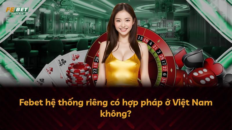 Febet hệ thống riêng có hợp pháp ở Việt Nam không?