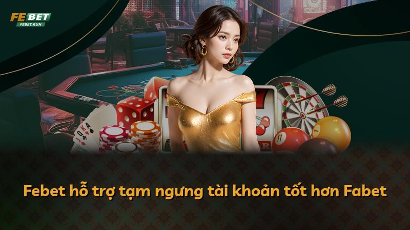 Febet hỗ trợ tạm ngưng tài khoản tốt hơn Fabet