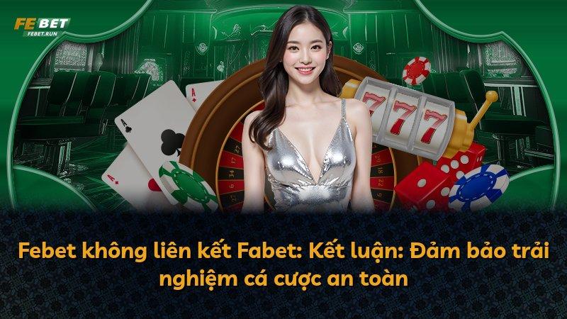 Febet không liên kết Fabet: Kết luận: Đảm bảo trải nghiệm cá cược an toàn