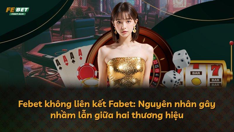 Febet không liên kết Fabet: Nguyên nhân gây nhầm lẫn giữa hai thương hiệu