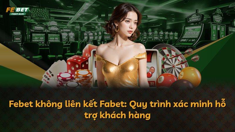 Febet không liên kết Fabet: Quy trình xác minh hỗ trợ khách hàng