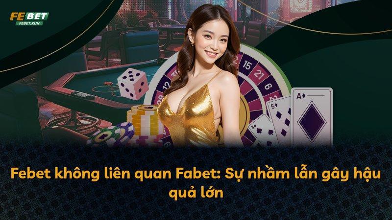 Febet không liên quan Fabet: Sự nhầm lẫn gây hậu quả lớn