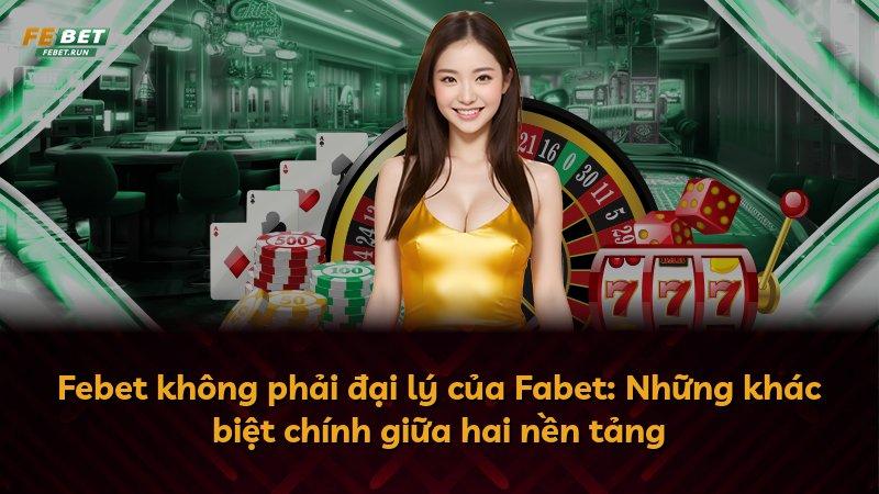 Febet không phải đại lý của Fabet: Những khác biệt chính giữa hai nền tảng