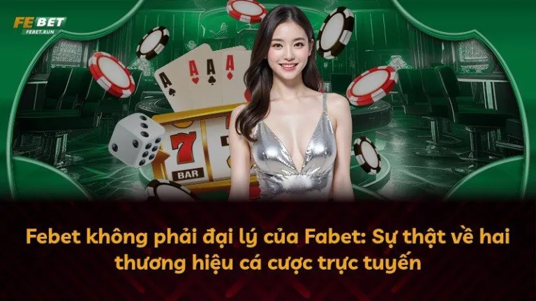 Febet không phải đại lý của Fabet: Sự thật về hai thương hiệu cá cược trực tuyến