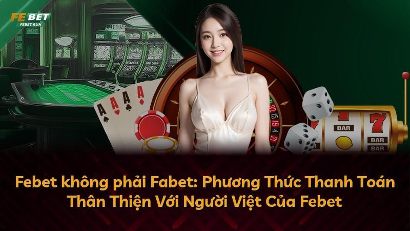 Febet không phải Fabet: Phương Thức Thanh Toán Thân Thiện Với Người Việt Của Febet