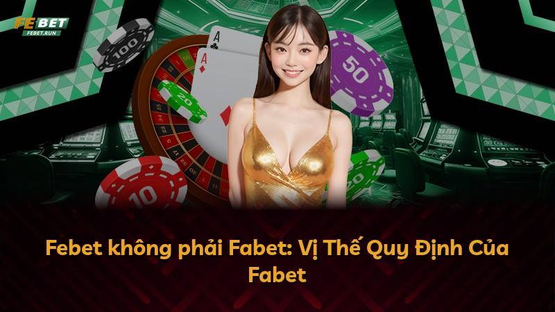 Febet không phải Fabet: Vị Thế Quy Định Của Fabet