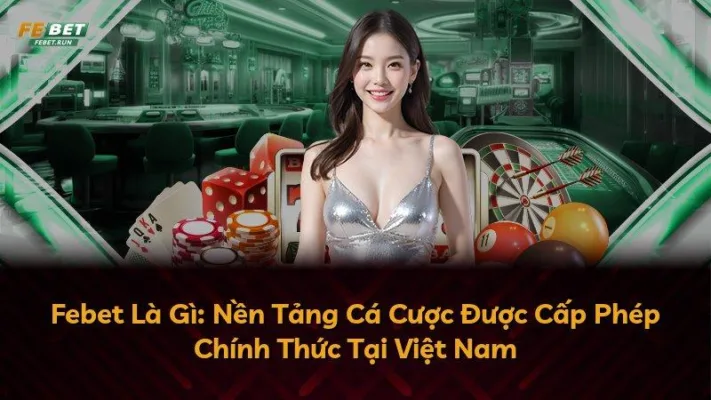 Febet Là Gì: Nền Tảng Cá Cược Được Cấp Phép Chính Thức Tại Việt Nam