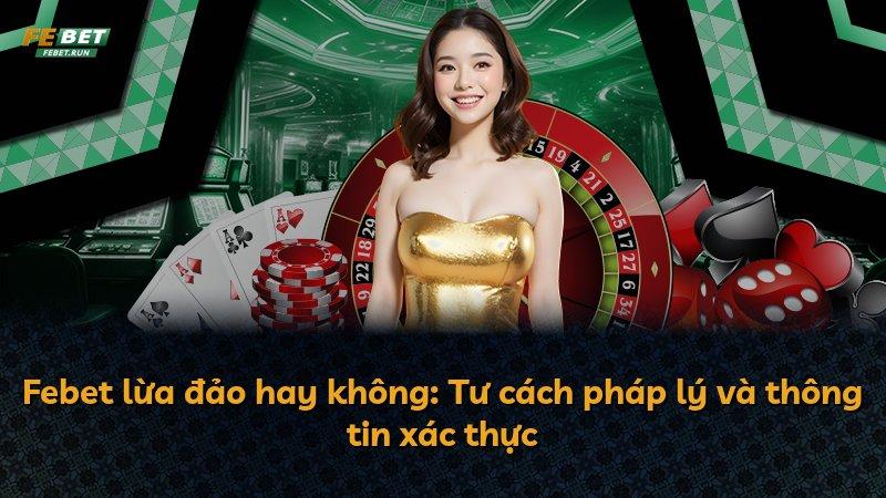 Febet lừa đảo hay không: Tư cách pháp lý và thông tin xác thực