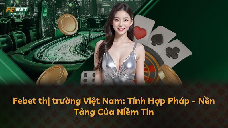 Febet thị trường Việt Nam: Tính Hợp Pháp - Nền Tảng Của Niềm Tin