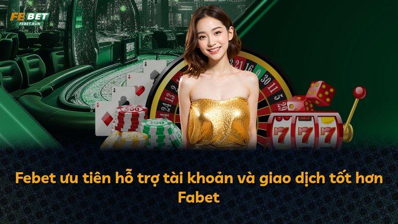 Febet ưu tiên hỗ trợ tài khoản và giao dịch tốt hơn Fabet
