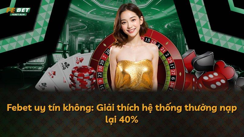Febet uy tín không: Giải thích hệ thống thưởng nạp lại 40%
