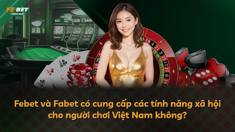 Febet và Fabet có cung cấp các tính năng xã hội cho người chơi Việt Nam không?