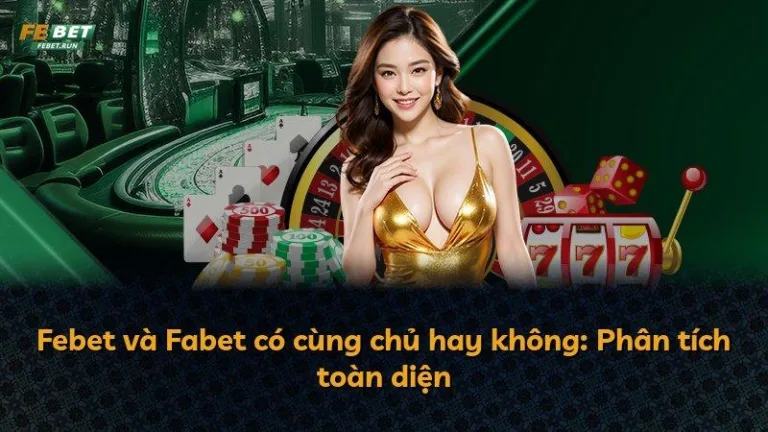 Febet và Fabet có cùng chủ hay không: Phân tích toàn diện