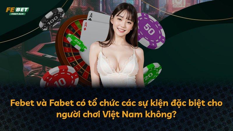 Febet và Fabet có tổ chức các sự kiện đặc biệt cho người chơi Việt Nam không?