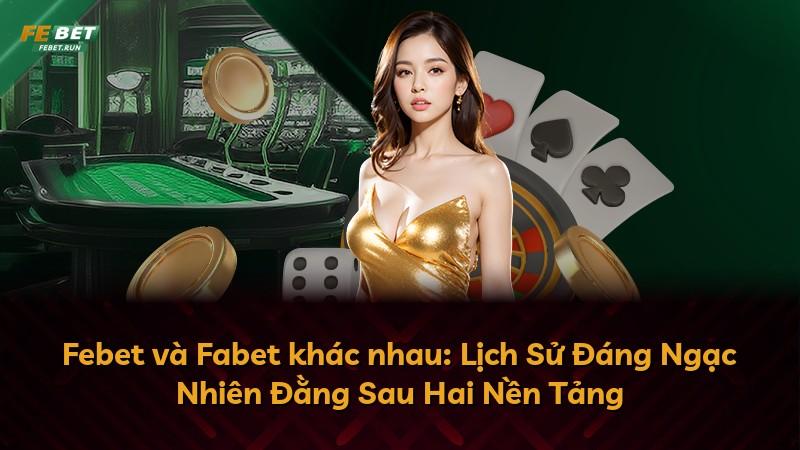 Febet và Fabet khác nhau: Lịch Sử Đáng Ngạc Nhiên Đằng Sau Hai Nền Tảng