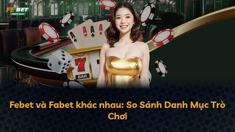 Febet và Fabet khác nhau: So Sánh Danh Mục Trò Chơi