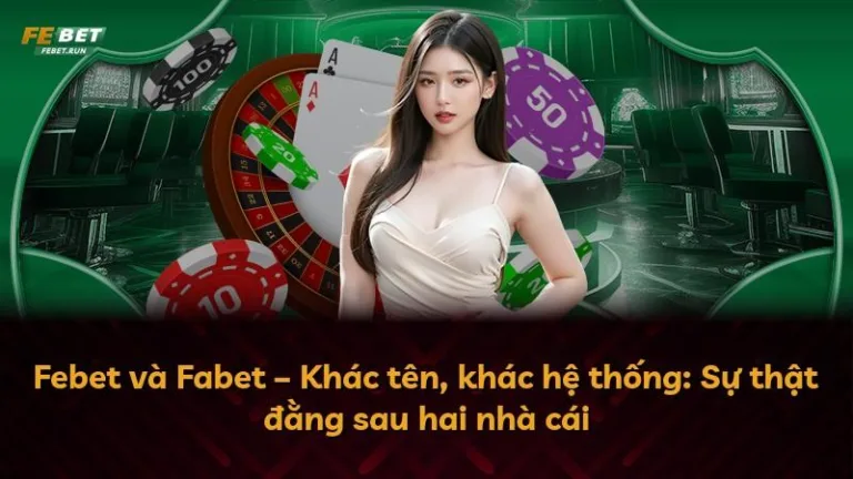 Febet và Fabet – Khác tên, khác hệ thống: Sự thật đằng sau hai nhà cái