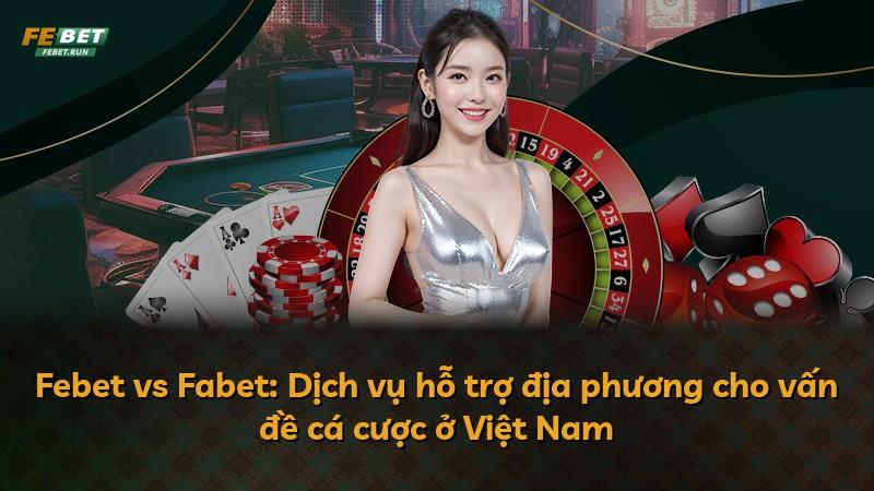 Febet vs Fabet: Dịch vụ hỗ trợ địa phương cho vấn đề cá cược ở Việt Nam