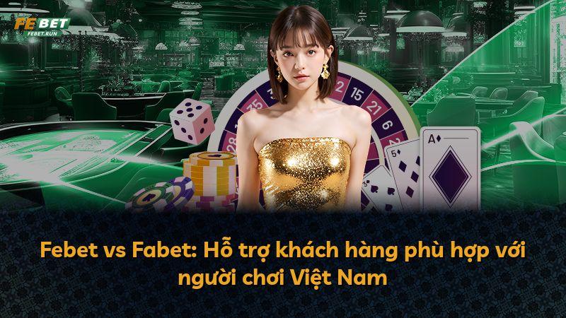 Febet vs Fabet: Hỗ trợ khách hàng phù hợp với người chơi Việt Nam