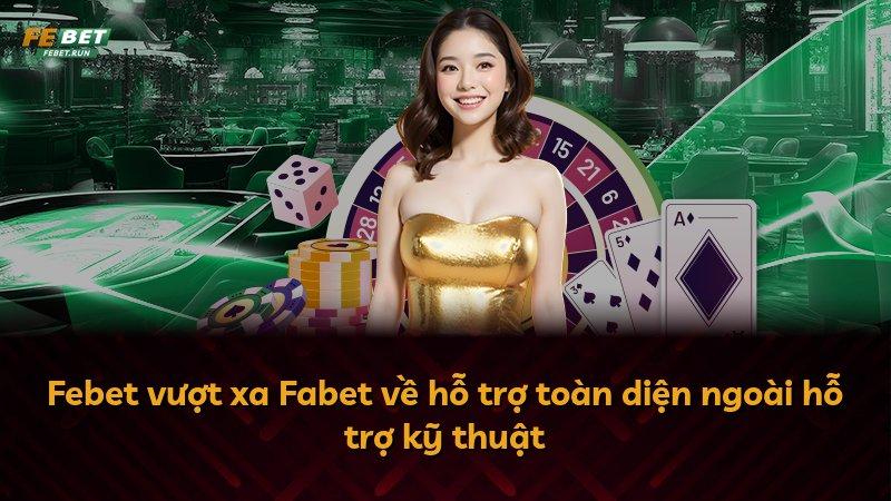Febet vượt xa Fabet về hỗ trợ toàn diện ngoài hỗ trợ kỹ thuật