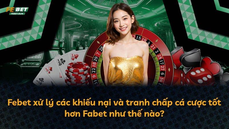 Febet xử lý các khiếu nại và tranh chấp cá cược tốt hơn Fabet như thế nào?