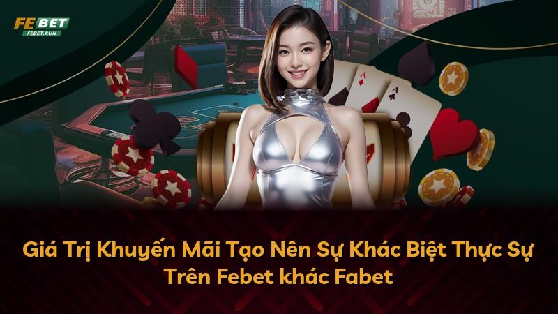 Giá Trị Khuyến Mãi Tạo Nên Sự Khác Biệt Thực Sự Trên Febet khác Fabet