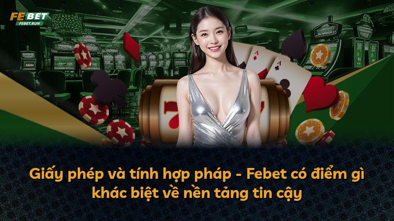 Giấy phép và tính hợp pháp - Febet có điểm gì khác biệt về nền tảng tin cậy