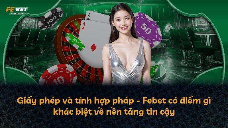 Giấy phép và tính hợp pháp - Febet có điểm gì khác biệt về nền tảng tin cậy