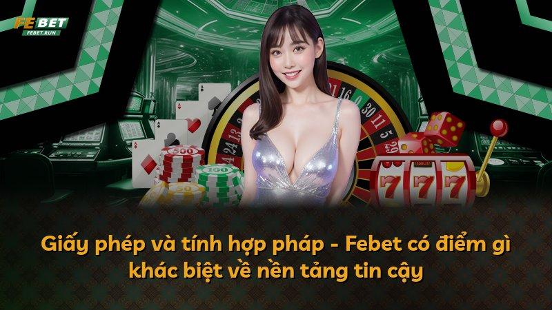 Giấy phép và tính hợp pháp - Febet có điểm gì khác biệt về nền tảng tin cậy