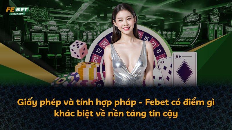 Giấy phép và tính hợp pháp - Febet có điểm gì khác biệt về nền tảng tin cậy