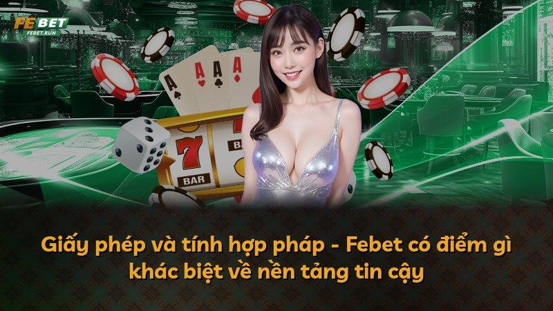 Giấy phép và tính hợp pháp - Febet có điểm gì khác biệt về nền tảng tin cậy