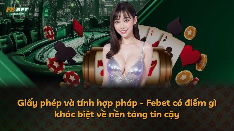 Giấy phép và tính hợp pháp - Febet có điểm gì khác biệt về nền tảng tin cậy