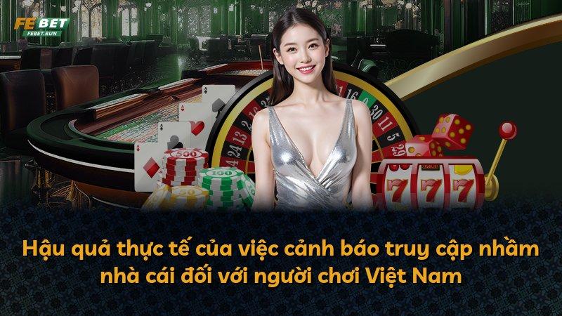 Hậu quả thực tế của việc cảnh báo truy cập nhầm nhà cái đối với người chơi Việt Nam
