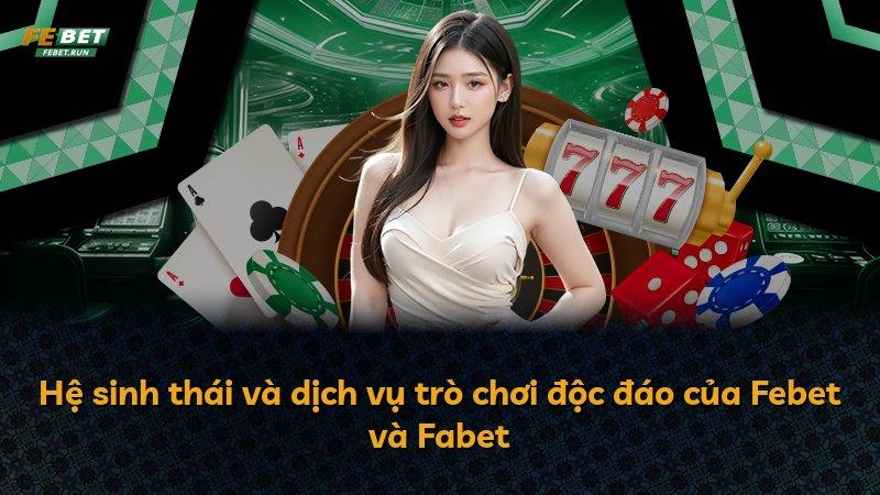 Hệ sinh thái và dịch vụ trò chơi độc đáo của Febet và Fabet