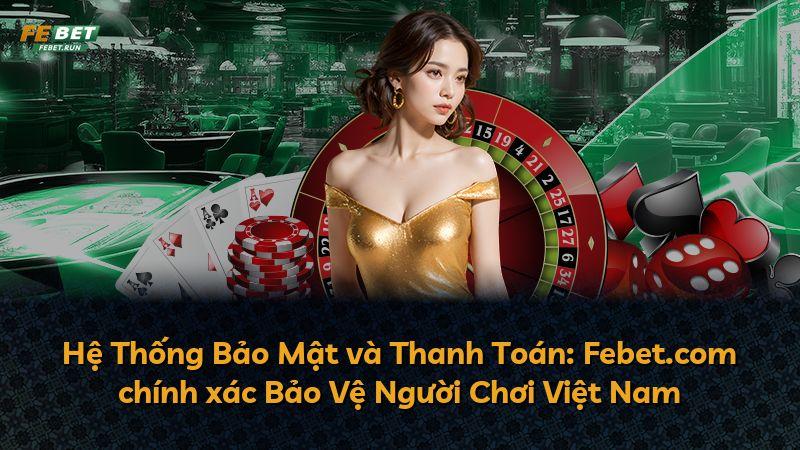 Hệ Thống Bảo Mật và Thanh Toán: Febet.com chính xác Bảo Vệ Người Chơi Việt Nam