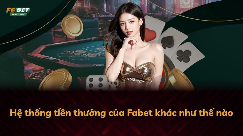 Hệ thống tiền thưởng của Fabet khác như thế nào